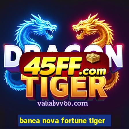 banca nova fortune tiger